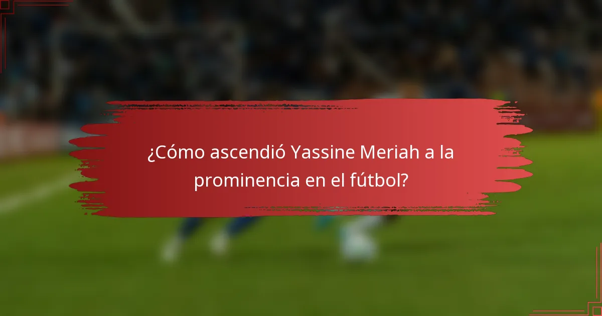 ¿Cómo ascendió Yassine Meriah a la prominencia en el fútbol?