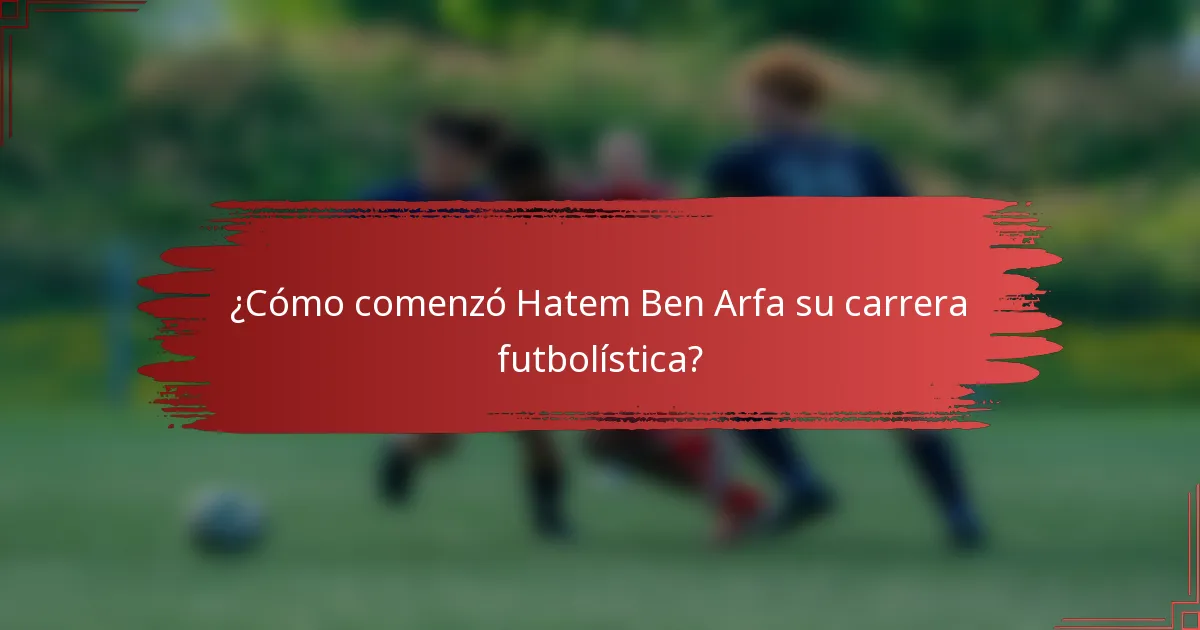 ¿Cómo comenzó Hatem Ben Arfa su carrera futbolística?