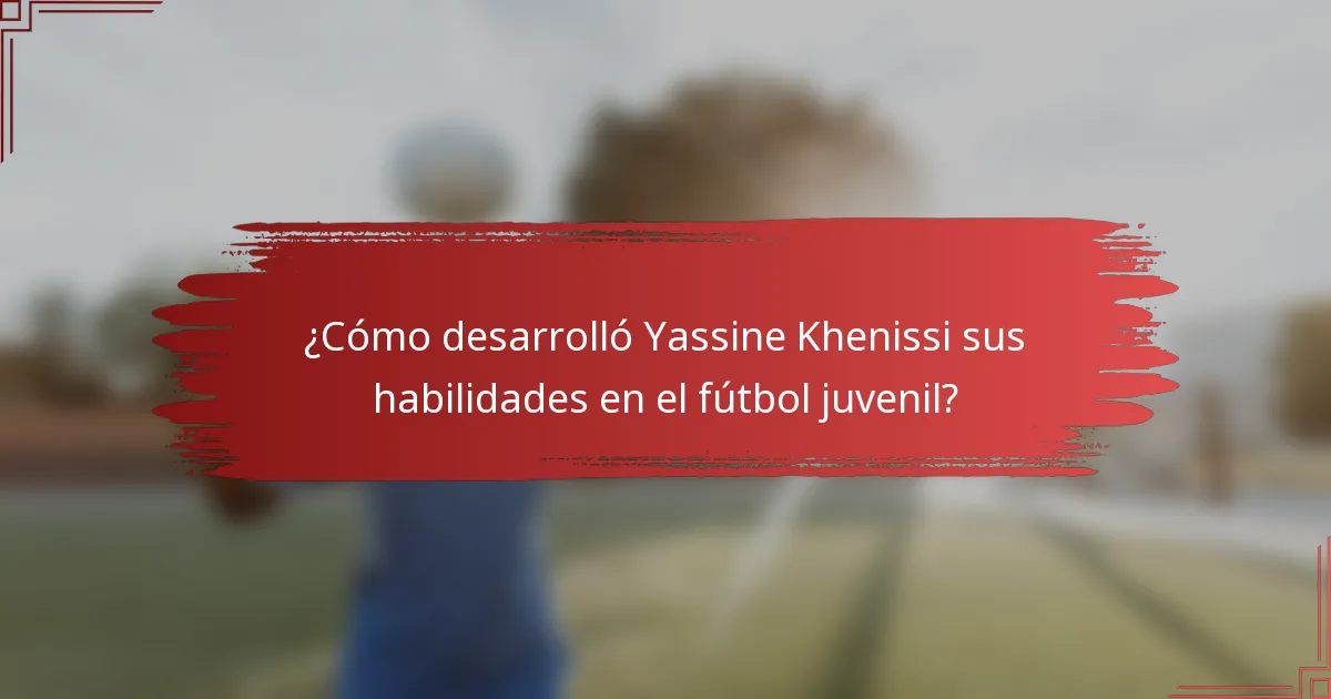 ¿Cómo desarrolló Yassine Khenissi sus habilidades en el fútbol juvenil?