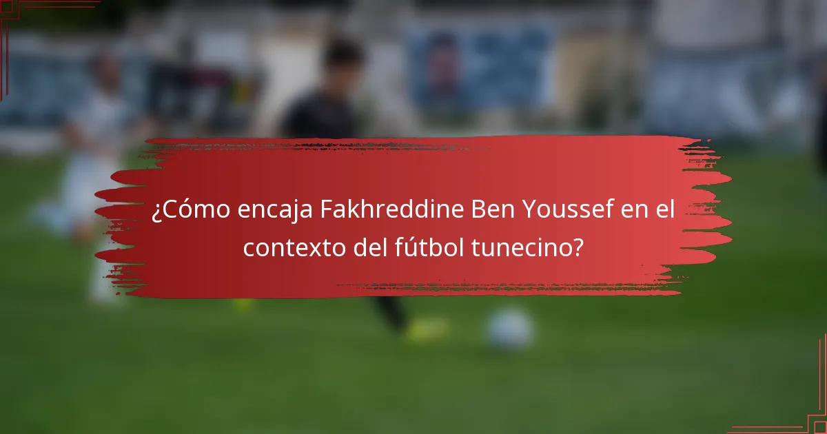 ¿Cómo encaja Fakhreddine Ben Youssef en el contexto del fútbol tunecino?