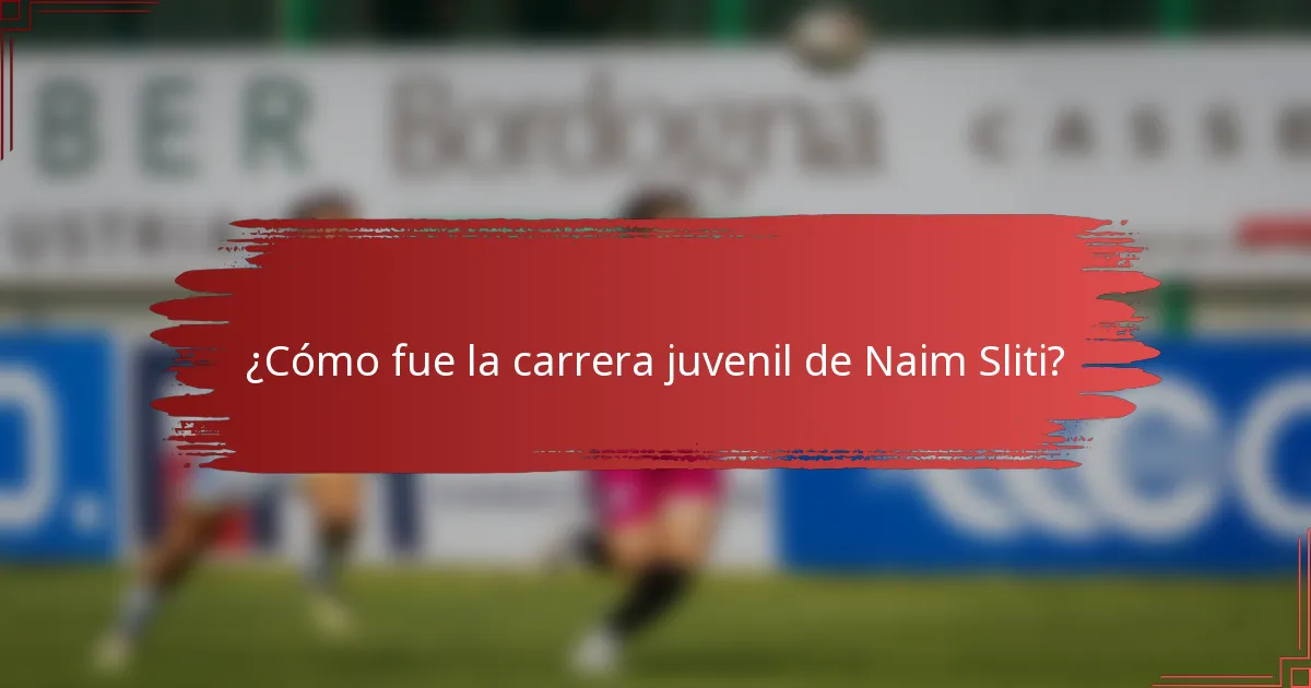 ¿Cómo fue la carrera juvenil de Naim Sliti?
