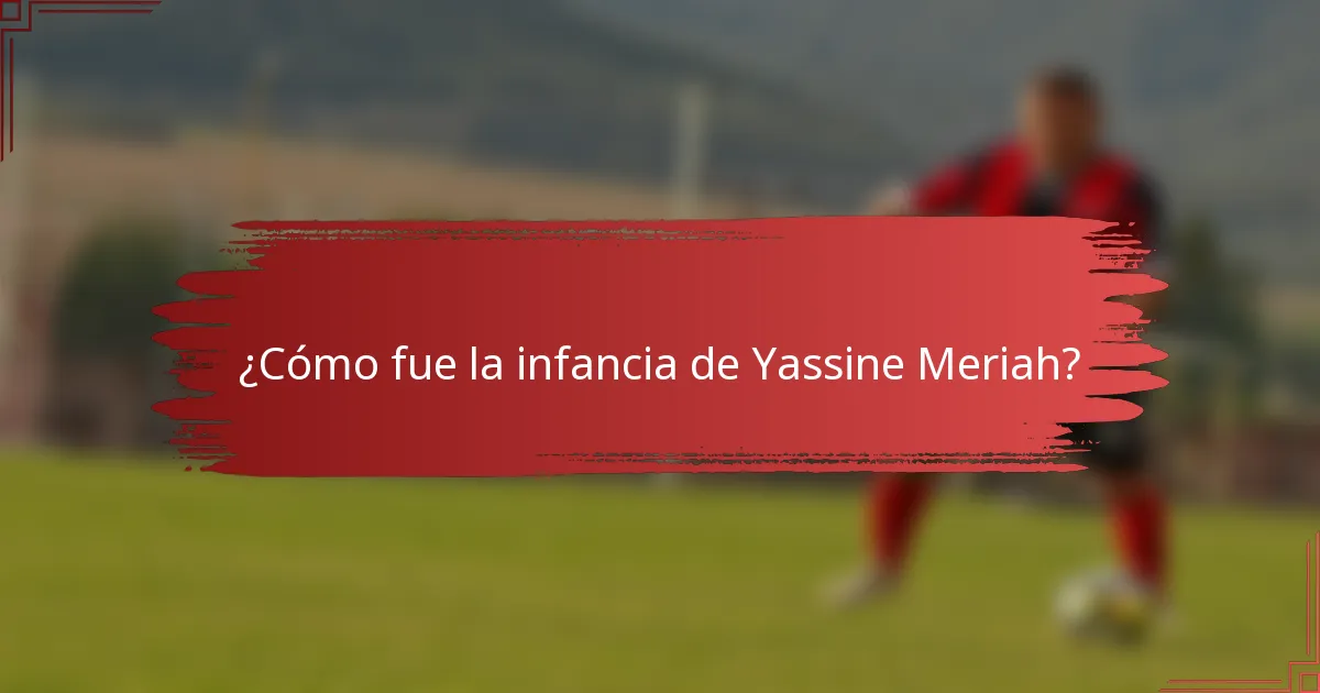 ¿Cómo fue la infancia de Yassine Meriah?