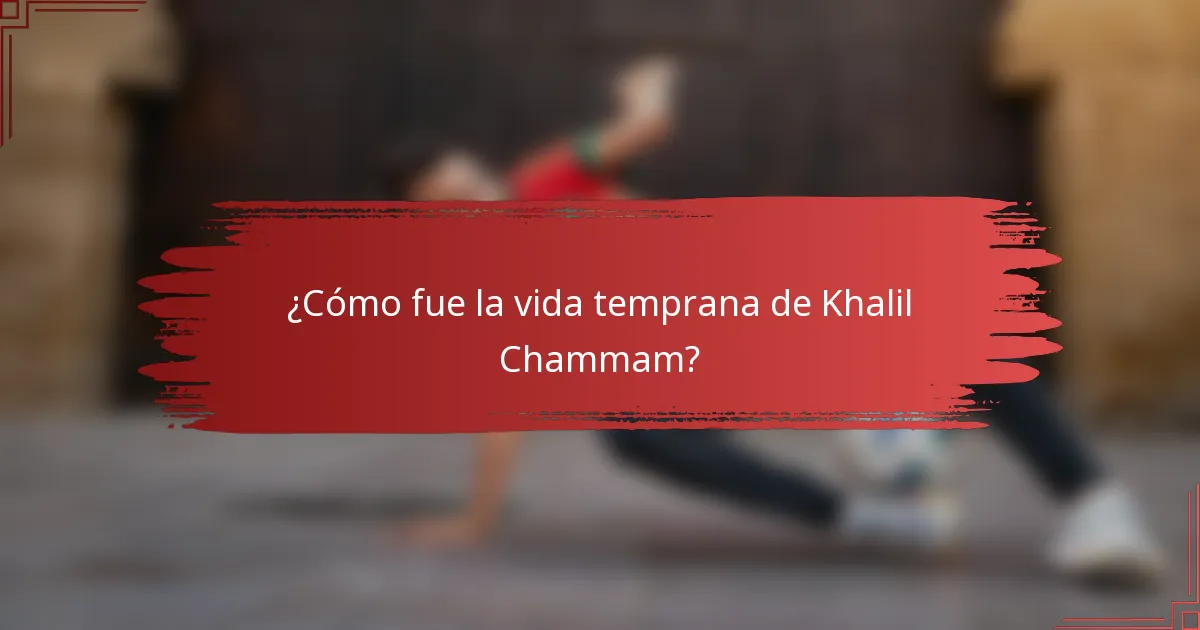 ¿Cómo fue la vida temprana de Khalil Chammam?