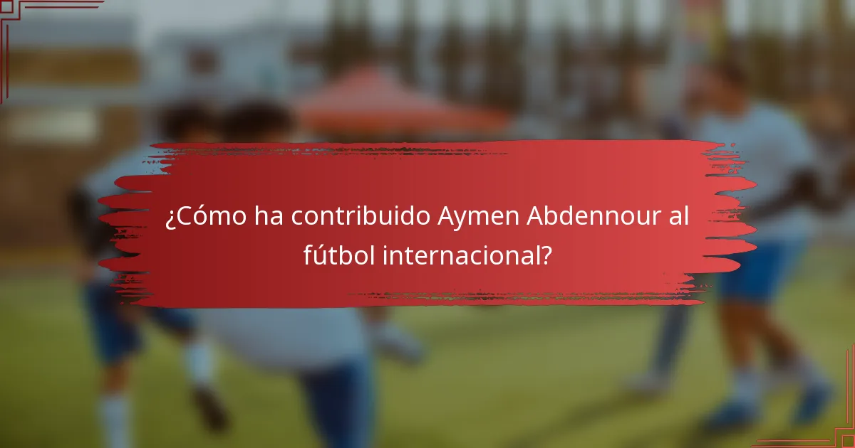 ¿Cómo ha contribuido Aymen Abdennour al fútbol internacional?