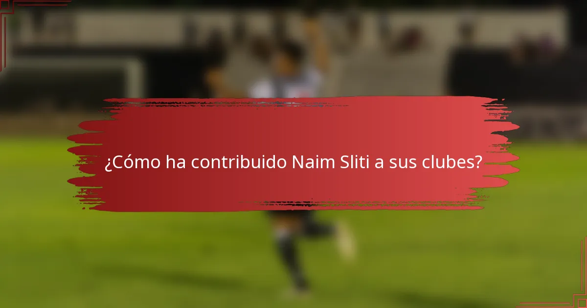 ¿Cómo ha contribuido Naim Sliti a sus clubes?