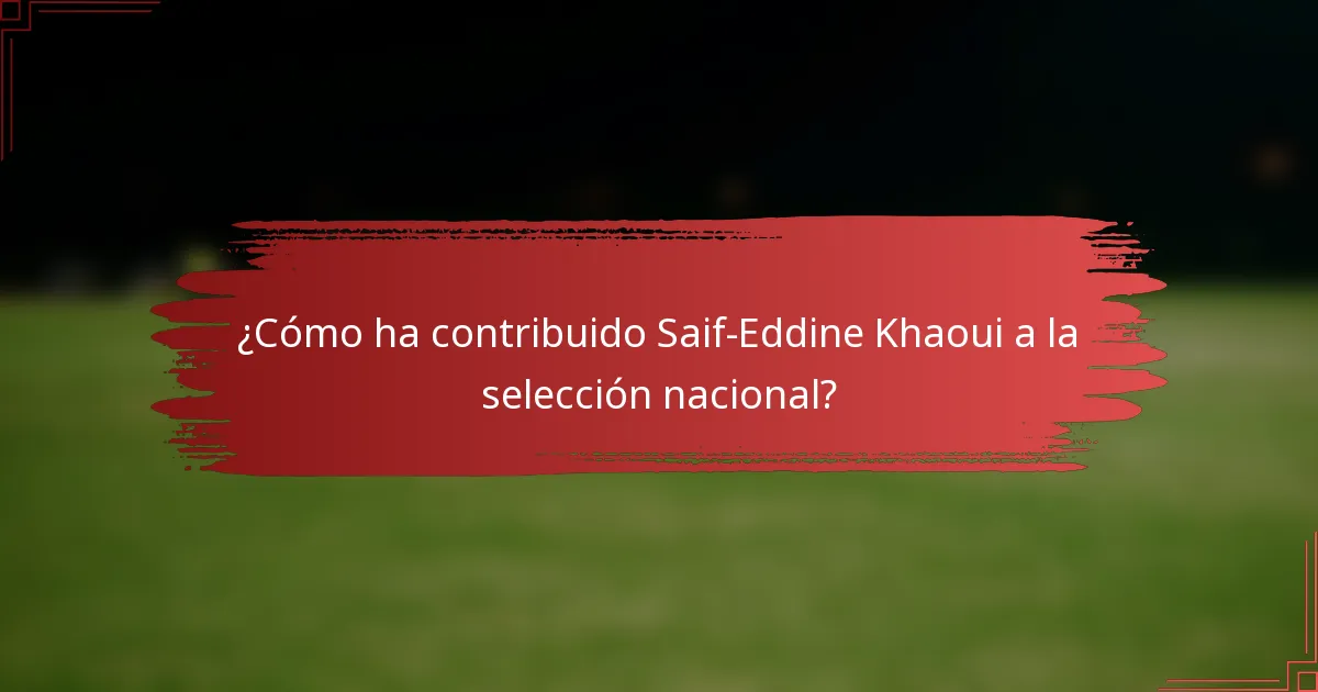 ¿Cómo ha contribuido Saif-Eddine Khaoui a la selección nacional?