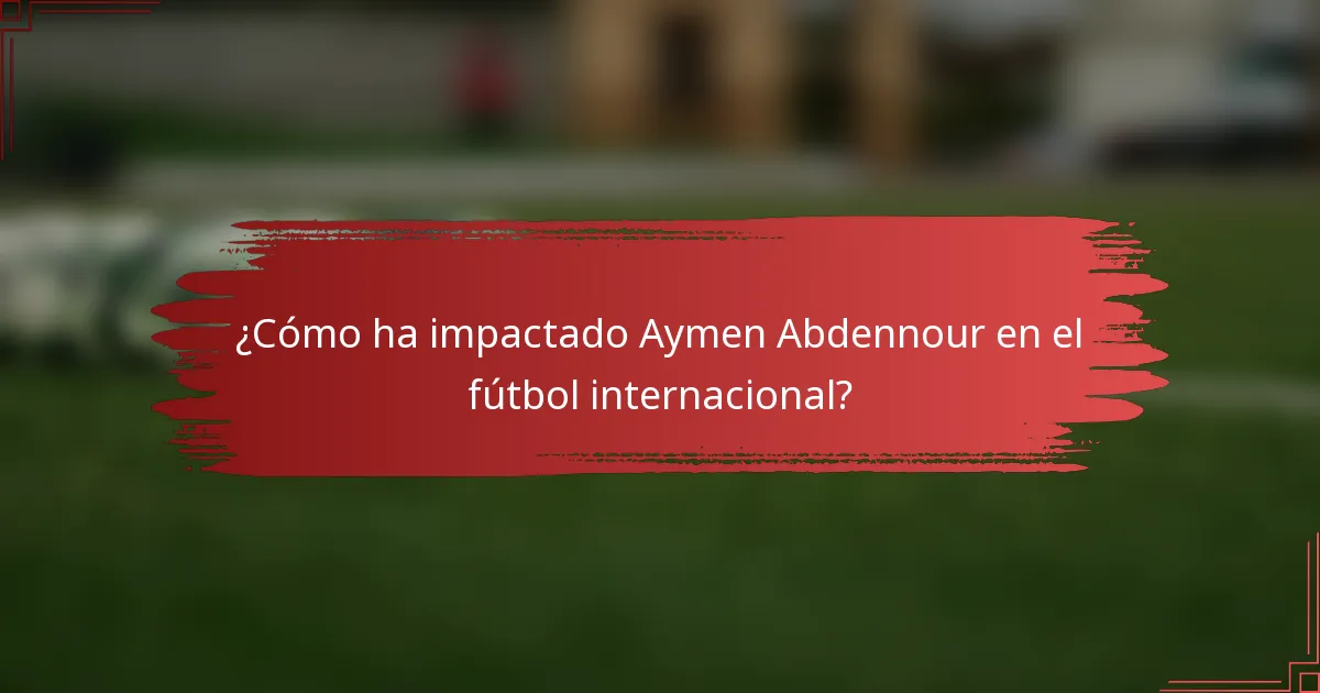 ¿Cómo ha impactado Aymen Abdennour en el fútbol internacional?