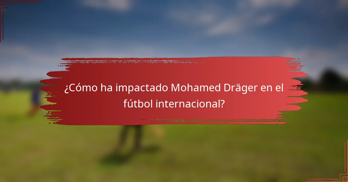 ¿Cómo ha impactado Mohamed Dräger en el fútbol internacional?