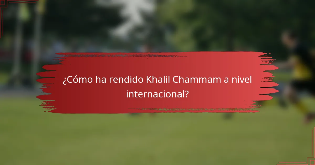 ¿Cómo ha rendido Khalil Chammam a nivel internacional?