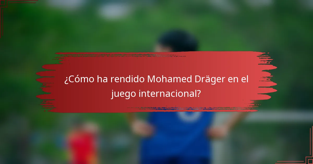 ¿Cómo ha rendido Mohamed Dräger en el juego internacional?