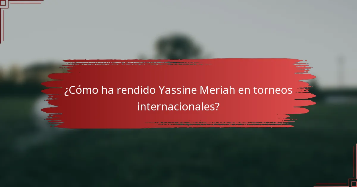 ¿Cómo ha rendido Yassine Meriah en torneos internacionales?