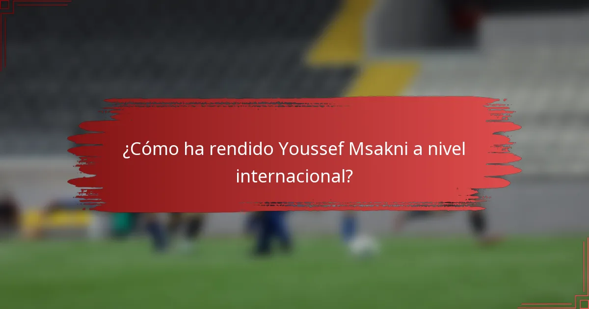 ¿Cómo ha rendido Youssef Msakni a nivel internacional?