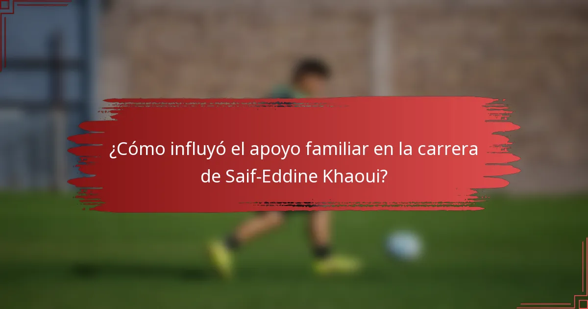 ¿Cómo influyó el apoyo familiar en la carrera de Saif-Eddine Khaoui?