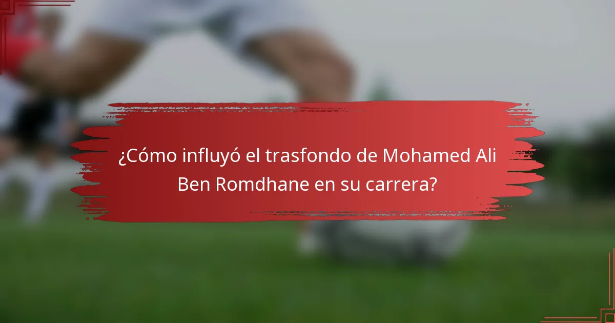 ¿Cómo influyó el trasfondo de Mohamed Ali Ben Romdhane en su carrera?