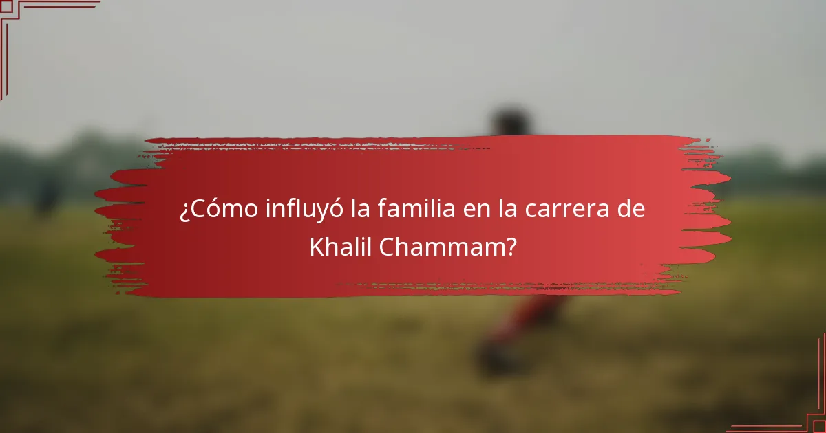¿Cómo influyó la familia en la carrera de Khalil Chammam?