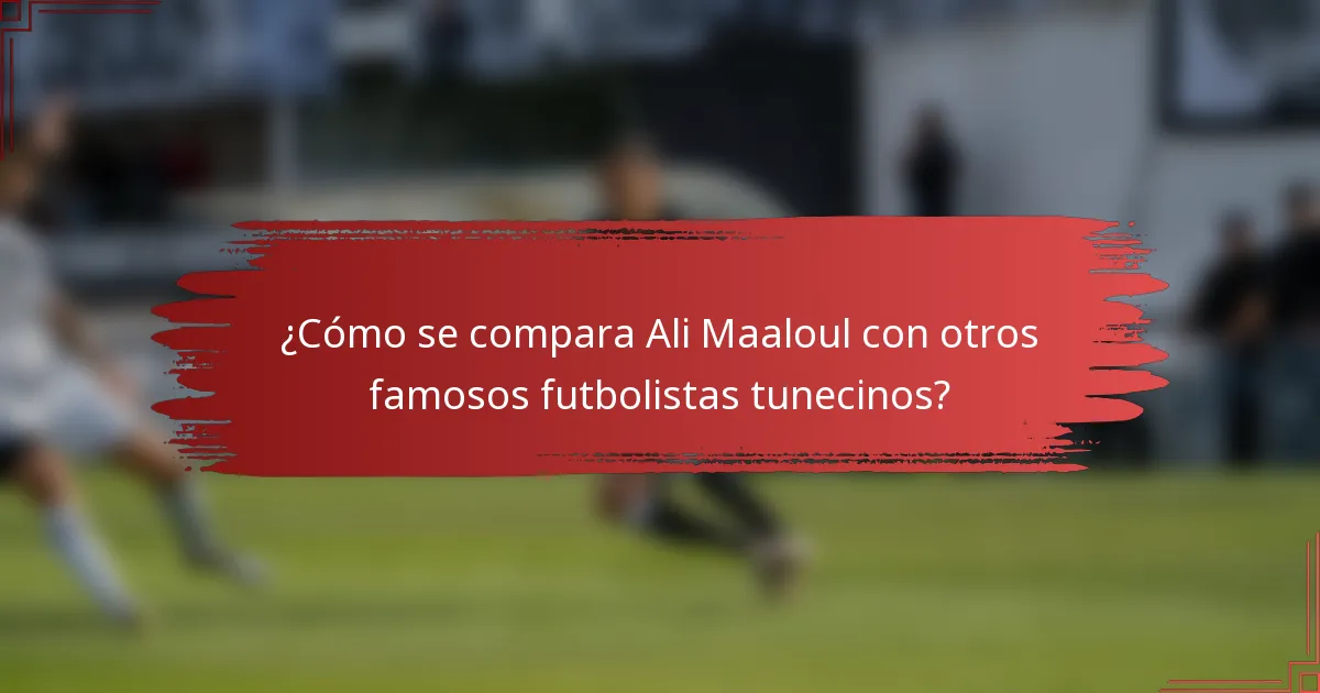 ¿Cómo se compara Ali Maaloul con otros famosos futbolistas tunecinos?