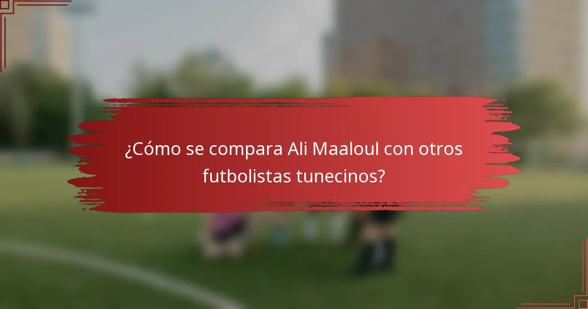 ¿Cómo se compara Ali Maaloul con otros futbolistas tunecinos?