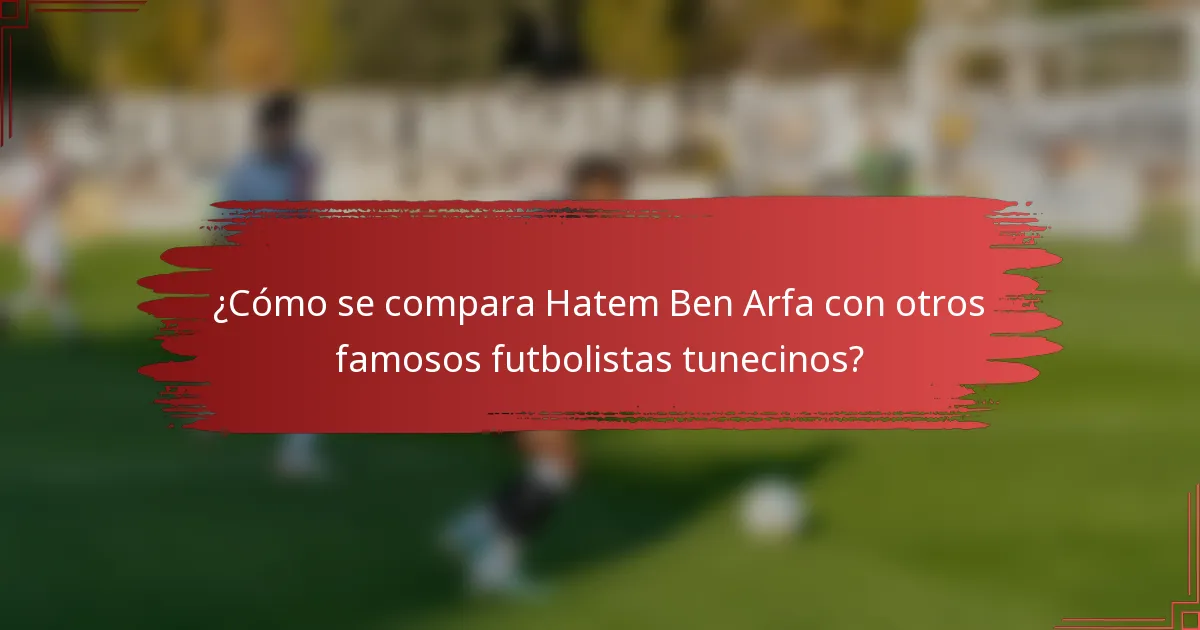 ¿Cómo se compara Hatem Ben Arfa con otros famosos futbolistas tunecinos?