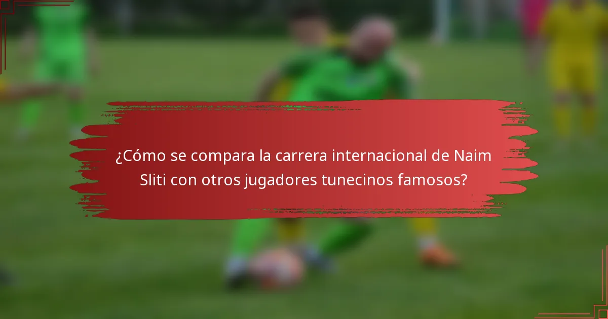 ¿Cómo se compara la carrera internacional de Naim Sliti con otros jugadores tunecinos famosos?