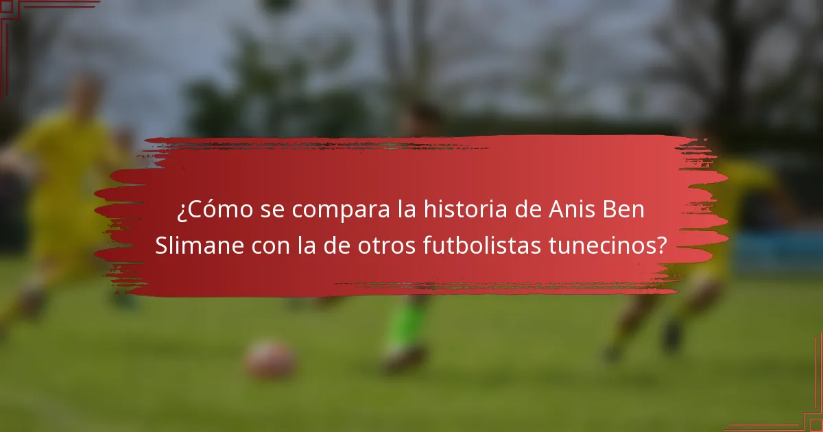 ¿Cómo se compara la historia de Anis Ben Slimane con la de otros futbolistas tunecinos?
