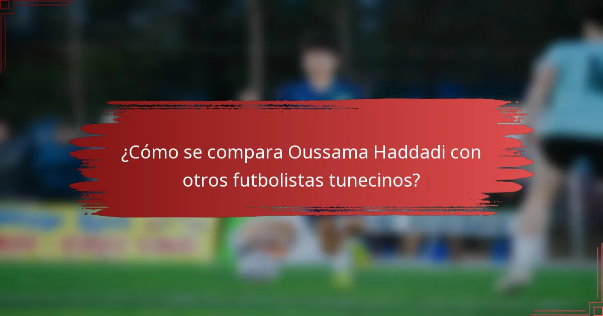 ¿Cómo se compara Oussama Haddadi con otros futbolistas tunecinos?