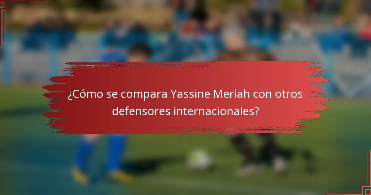 ¿Cómo se compara Yassine Meriah con otros defensores internacionales?