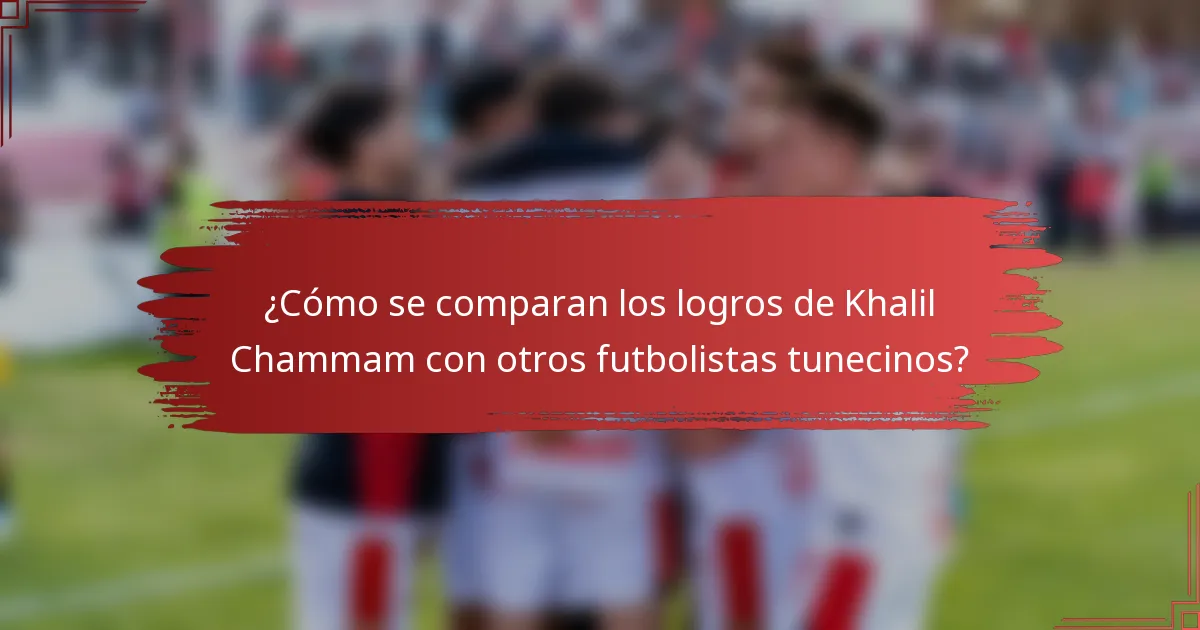 ¿Cómo se comparan los logros de Khalil Chammam con otros futbolistas tunecinos?