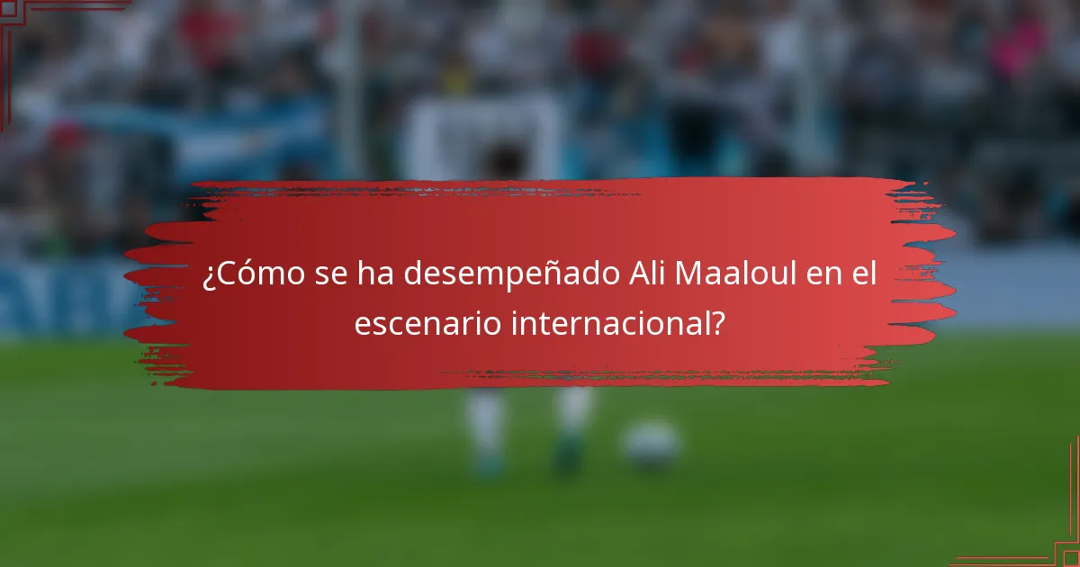 ¿Cómo se ha desempeñado Ali Maaloul en el escenario internacional?