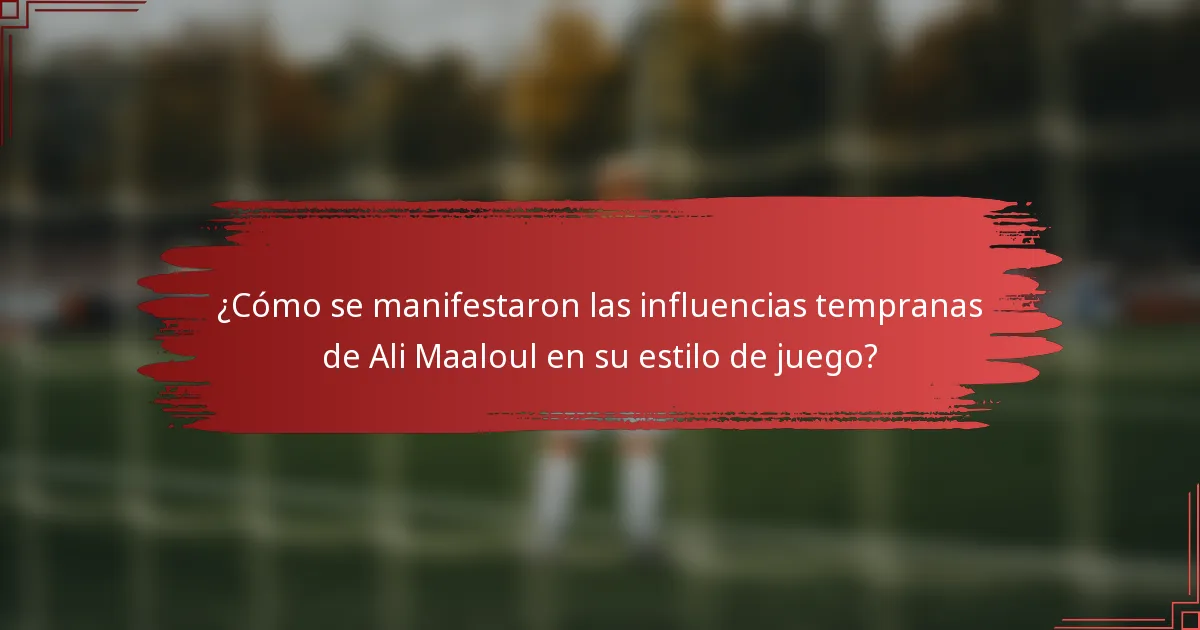 ¿Cómo se manifestaron las influencias tempranas de Ali Maaloul en su estilo de juego?
