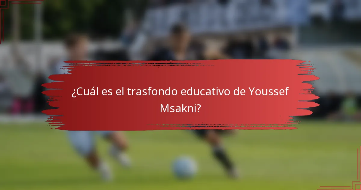 ¿Cuál es el trasfondo educativo de Youssef Msakni?