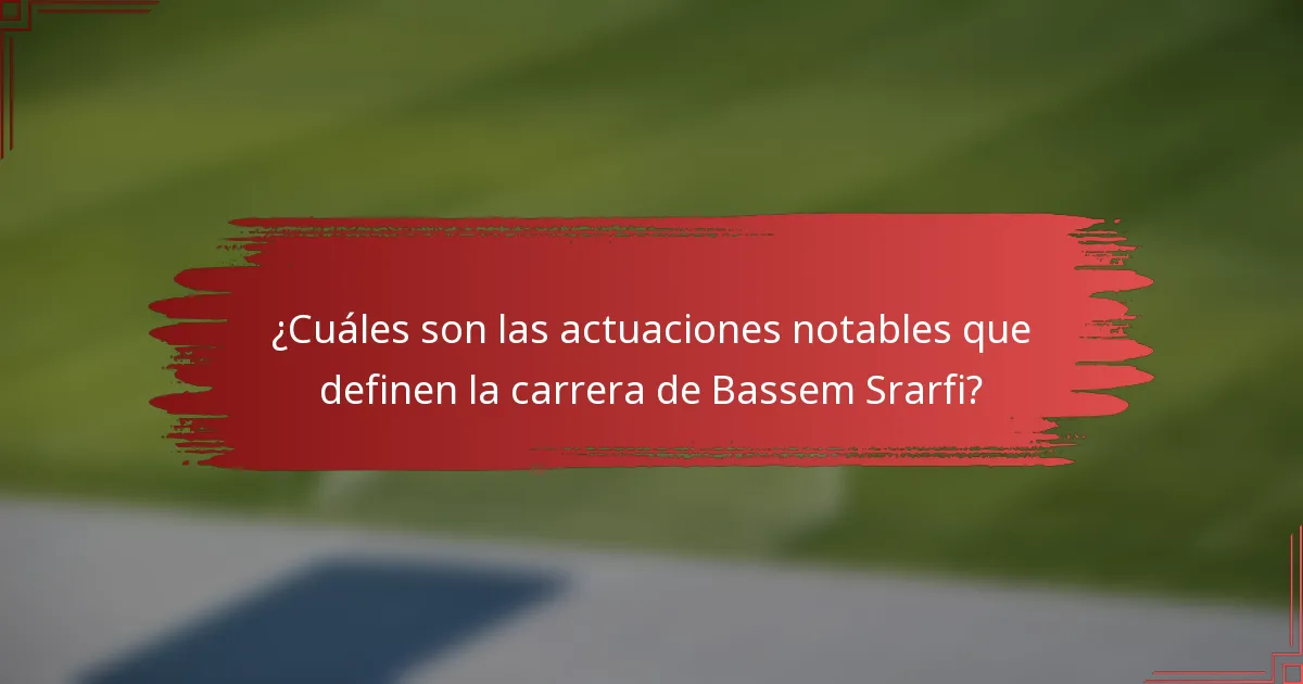 ¿Cuáles son las actuaciones notables que definen la carrera de Bassem Srarfi?