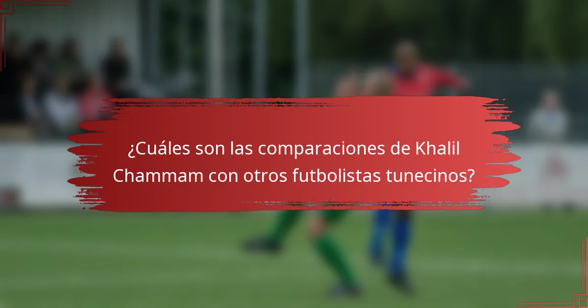 ¿Cuáles son las comparaciones de Khalil Chammam con otros futbolistas tunecinos?