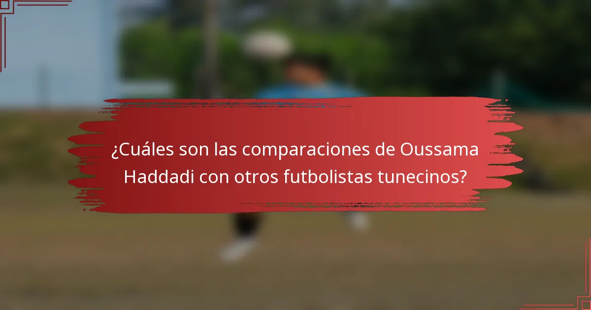 ¿Cuáles son las comparaciones de Oussama Haddadi con otros futbolistas tunecinos?
