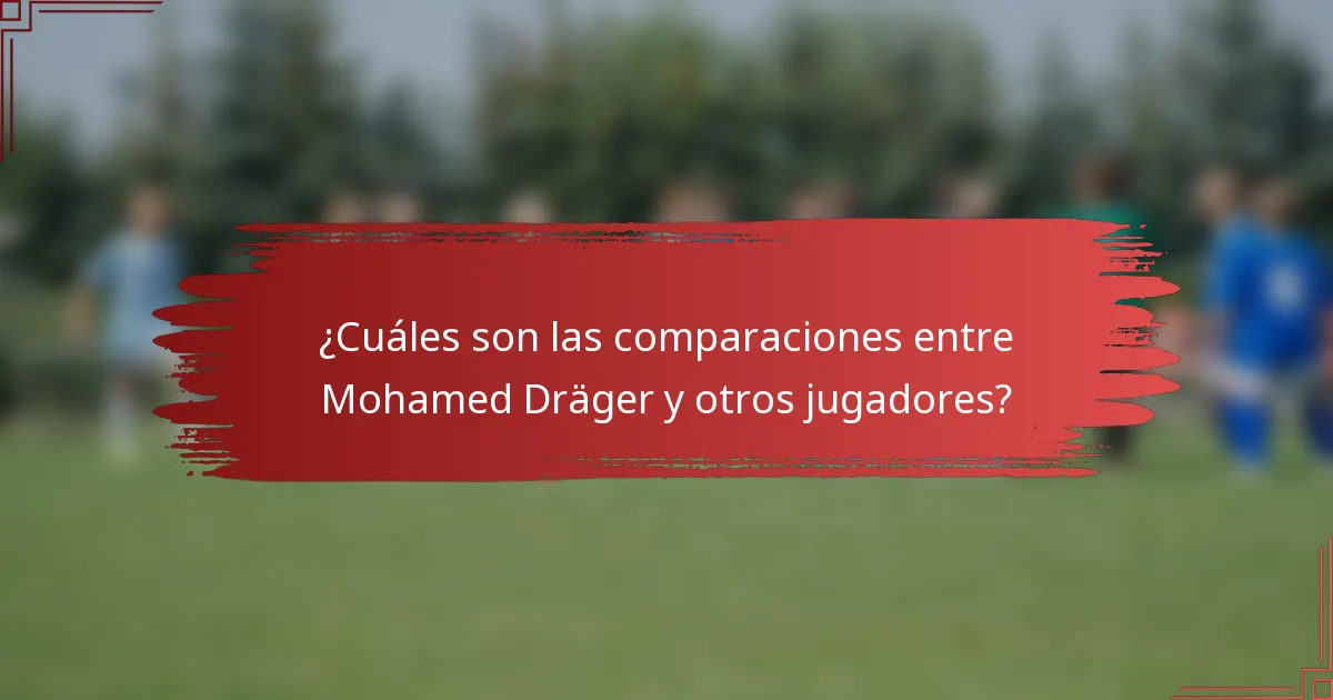 ¿Cuáles son las comparaciones entre Mohamed Dräger y otros jugadores?