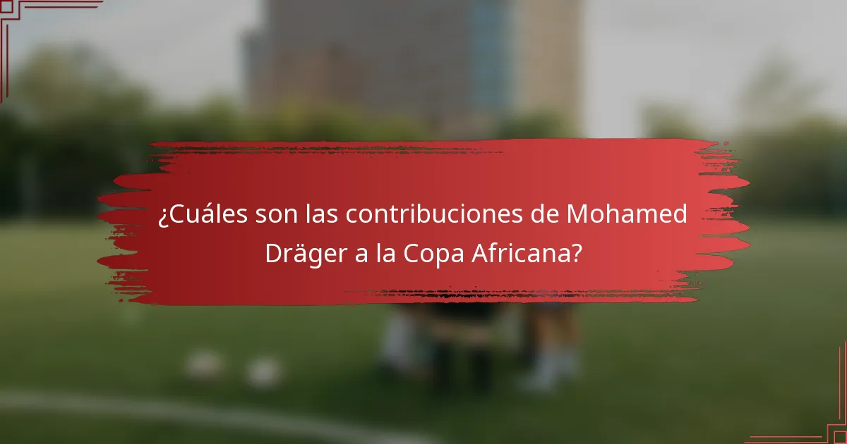 ¿Cuáles son las contribuciones de Mohamed Dräger a la Copa Africana?
