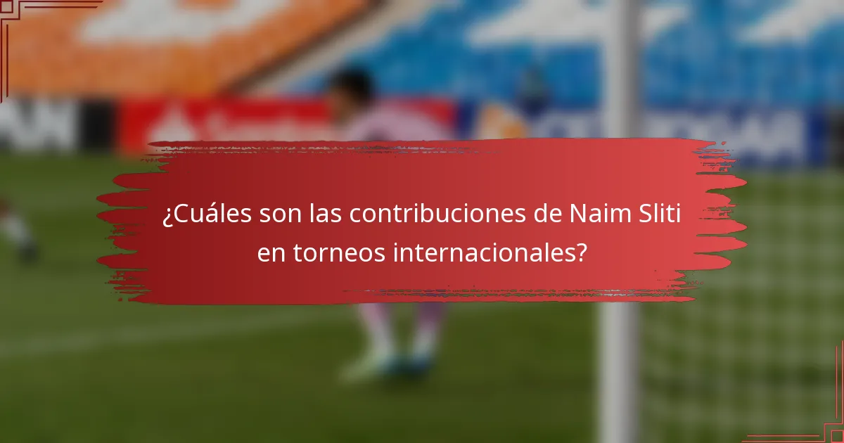 ¿Cuáles son las contribuciones de Naim Sliti en torneos internacionales?