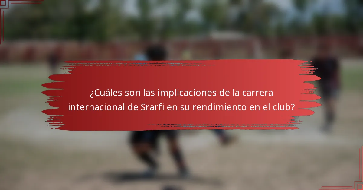 ¿Cuáles son las implicaciones de la carrera internacional de Srarfi en su rendimiento en el club?