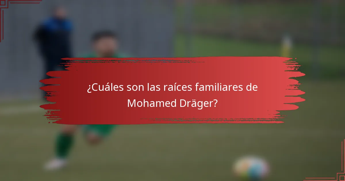 ¿Cuáles son las raíces familiares de Mohamed Dräger?
