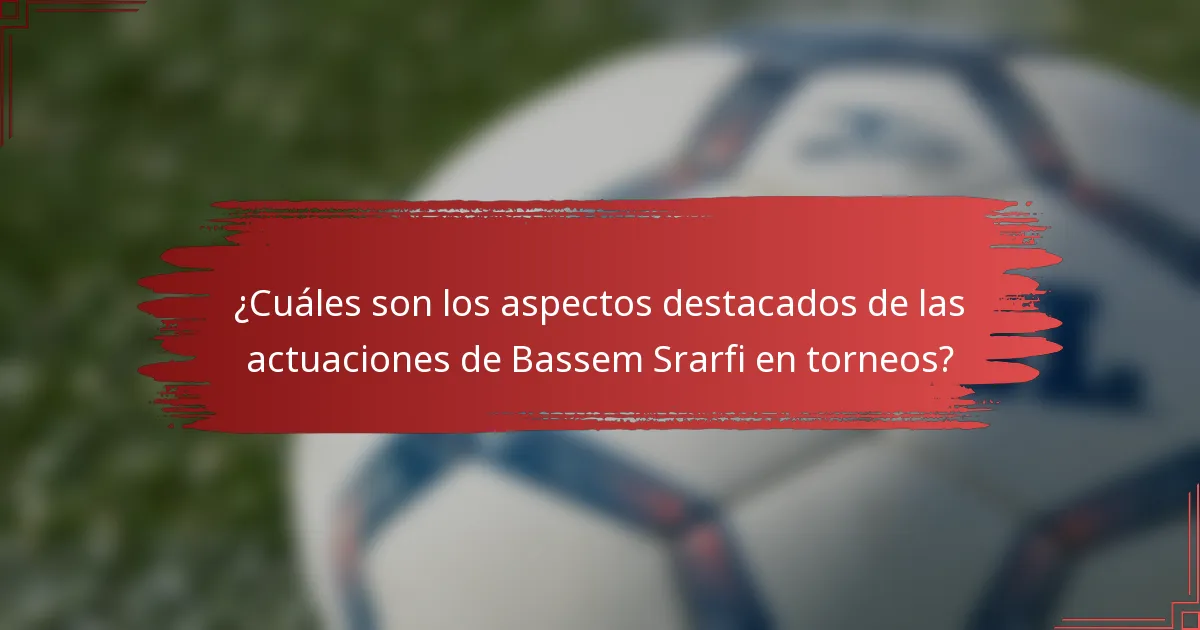 ¿Cuáles son los aspectos destacados de las actuaciones de Bassem Srarfi en torneos?