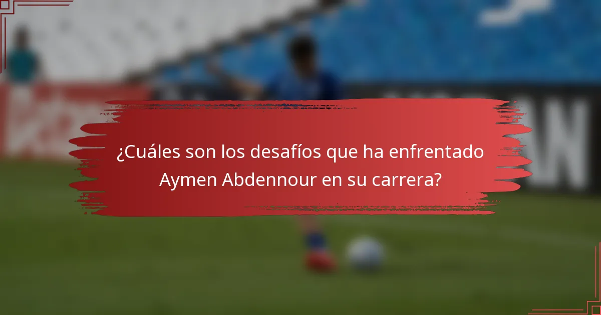 ¿Cuáles son los desafíos que ha enfrentado Aymen Abdennour en su carrera?