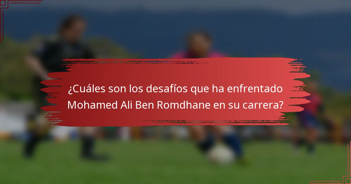 ¿Cuáles son los desafíos que ha enfrentado Mohamed Ali Ben Romdhane en su carrera?