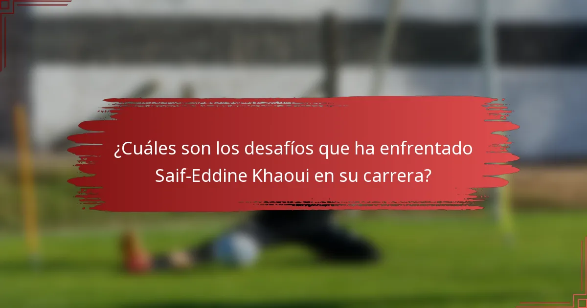 ¿Cuáles son los desafíos que ha enfrentado Saif-Eddine Khaoui en su carrera?
