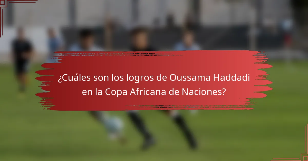 ¿Cuáles son los logros de Oussama Haddadi en la Copa Africana de Naciones?