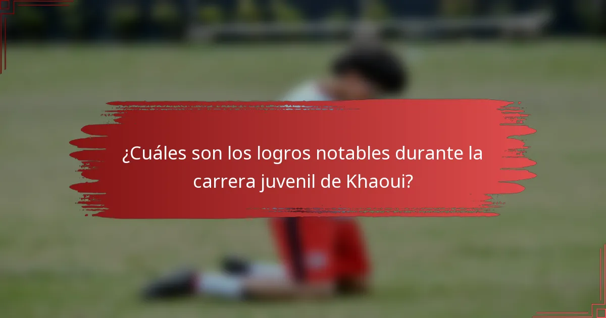 ¿Cuáles son los logros notables durante la carrera juvenil de Khaoui?