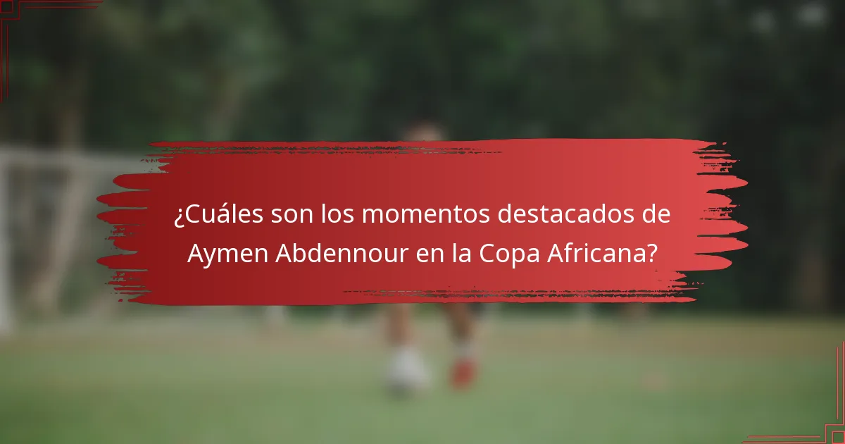 ¿Cuáles son los momentos destacados de Aymen Abdennour en la Copa Africana?