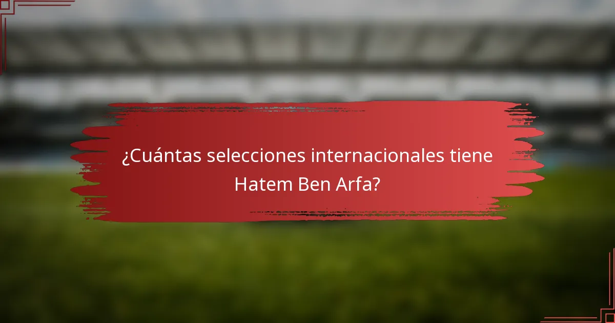 ¿Cuántas selecciones internacionales tiene Hatem Ben Arfa?