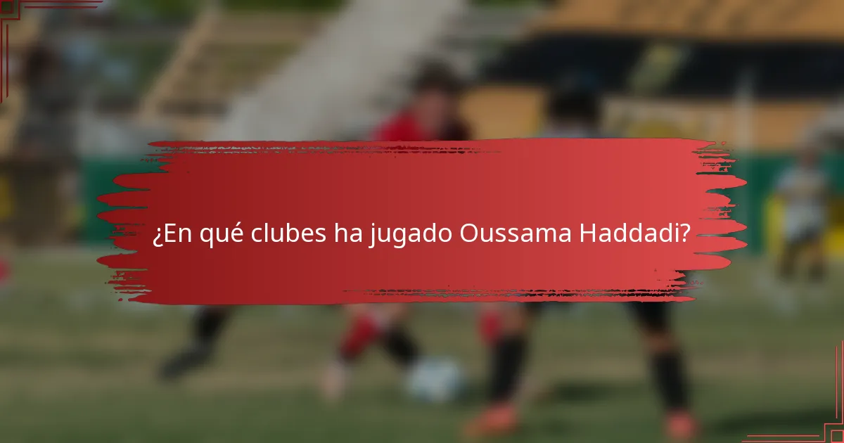 ¿En qué clubes ha jugado Oussama Haddadi?