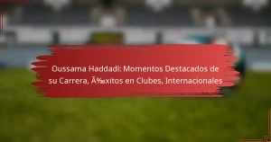 Oussama Haddadi: Momentos Destacados de su Carrera, Éxitos en Clubes, Internacionales