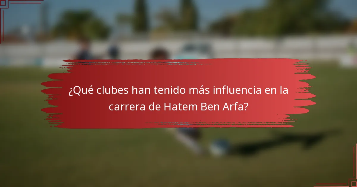¿Qué clubes han tenido más influencia en la carrera de Hatem Ben Arfa?
