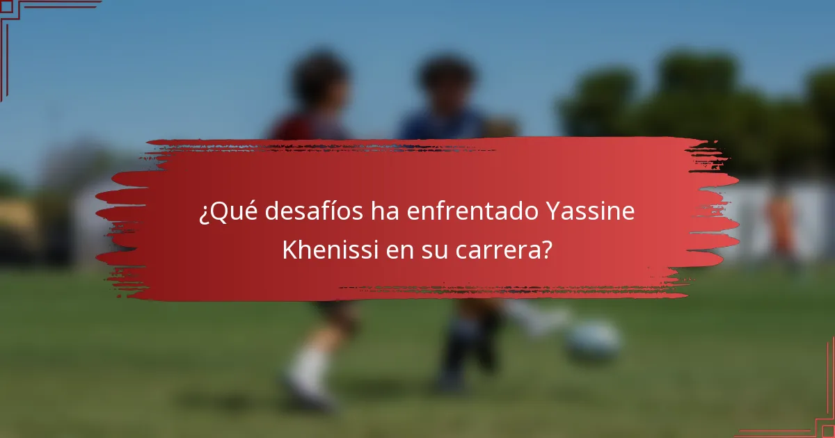 ¿Qué desafíos ha enfrentado Yassine Khenissi en su carrera?